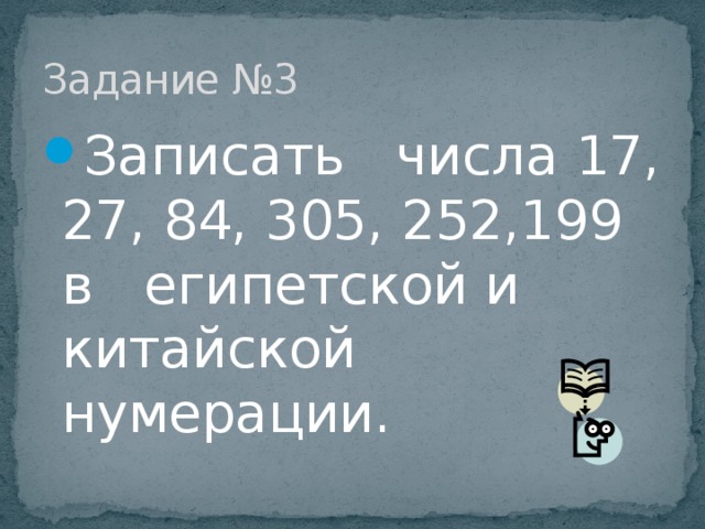 Задание №3 Записать числа 17, 27, 84, 305, 252,199 в египетской и китайской нумерации. 