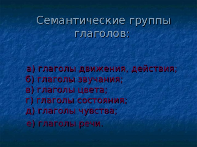  Семантические группы глаголов:  а) глаголы движения, действия;   б) глаголы звучания;   в) глаголы цвета;   г) глаголы состояния;   д) глаголы чувства;  е) глаголы речи. 