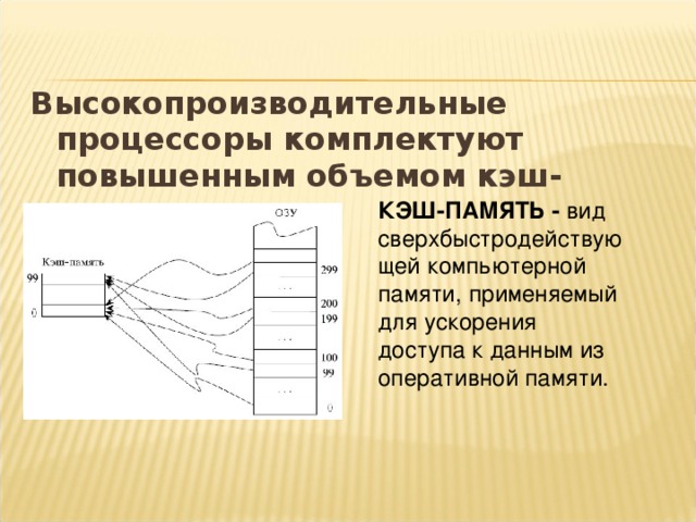 Высокопроизводительные процессоры комплектуют повышенным объемом кэш-памяти.  КЭШ-ПАМЯТЬ - вид сверхбыстродействующей компьютерной памяти, применяемый для ускорения доступа к данным из оперативной памяти. 