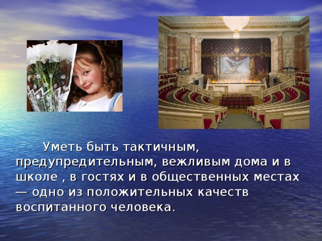   Уметь быть тактичным, предупредительным, вежливым дома и в школе , в гостях и в общественных местах — одно из положительных качеств воспитанного человека. 