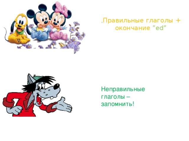 , Правильные глаголы + окончание “ed” Неправильные глаголы – запомнить! 