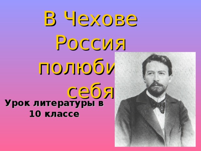 В Чехове Россия полюбила себя Урок литературы в 10 классе  