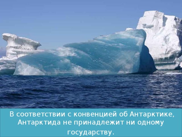   В соответствии с конвенцией об Антарктике, Антарктида не принадлежит ни одному государству . 