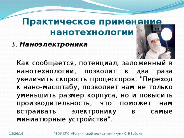 Практическое применение нанотехнологии 3. Наноэлектроника Как сообщается, потенциал, заложенный в нанотехнологии, позволит в два раза увеличить скорость процессоров. 