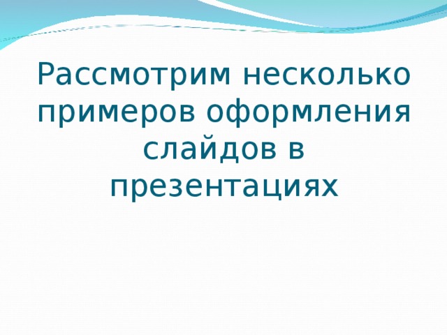 Рассмотрим несколько примеров оформления слайдов в презентациях 