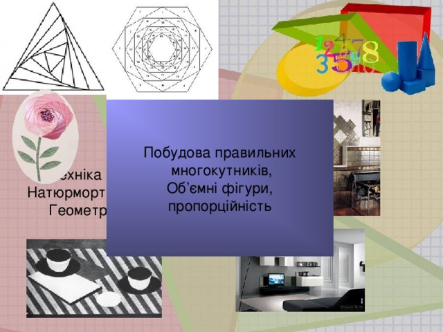 Побудова правильних  многокутників, Об ’ ємні фігури , пропорційність Вы можете использовать шаблон презентации, но при создании работы вы должны указать источник:  Шумарина Вера Алексеевна,учитель ГКС(К)ОУ С(К)ОШ №11 VIII вида.  г. Балашов  Сайт: http :// pedsovet.su / Техніка «Айріс фолдінг»  Натюрморт із геометричних форм, Геометрія в інтер ’ єрах  