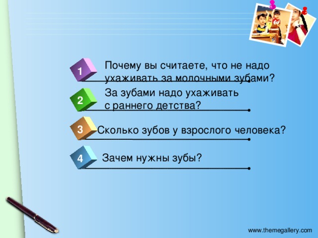 Почему вы считаете, что не надо ухаживать за молочными зубами? 1 За зубами надо ухаживать с раннего детства? 2 3 Сколько зубов у взрослого человека? Зачем нужны зубы? 4 