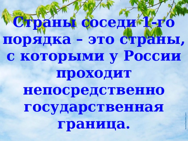 Страны соседи 1-го порядка – это страны, с которыми у России проходит непосредственно государственная граница. 