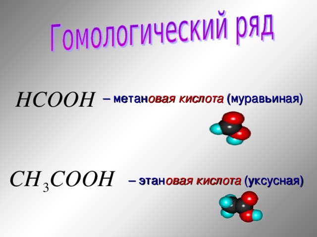   –  метан овая  кислота  (муравьиная)    –  этан овая  кислота  (уксусная)     