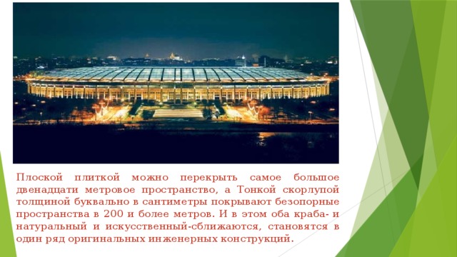 Плоской плиткой можно перекрыть самое большое двенадцати метровое пространство, а Тонкой скорлупой толщиной буквально в сантиметры покрывают безопорные пространства в 200 и более метров. И в этом оба краба- и натуральный и искусственный-сближаются, становятся в один ряд оригинальных инженерных конструкций. 