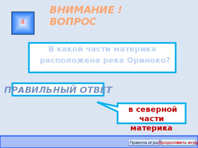  в северной части материка ВНИМАНИЕ ! ВОПРОС 4 В какой части материка расположена река Ориноко? Правильный ответ Правила игры Продолжить игру 