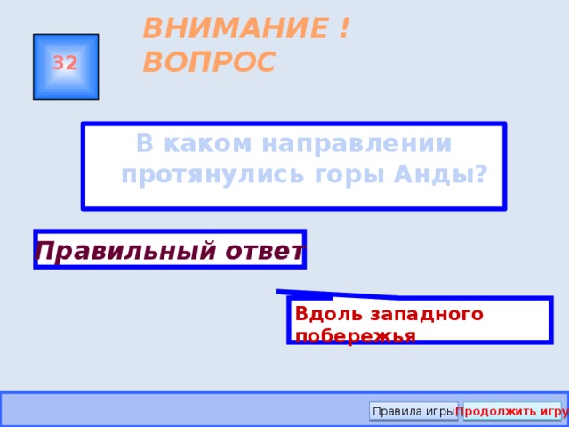 Вдоль западного побережья ВНИМАНИЕ ! ВОПРОС 32 В каком направлении протянулись горы Анды? Правильный ответ Правила игры Продолжить игру 