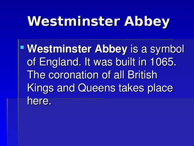 Westminster Abbey Westminster Abbey is a symbol of England. It was built in 1065. The coronation of all British Kings and Queens takes place here. 