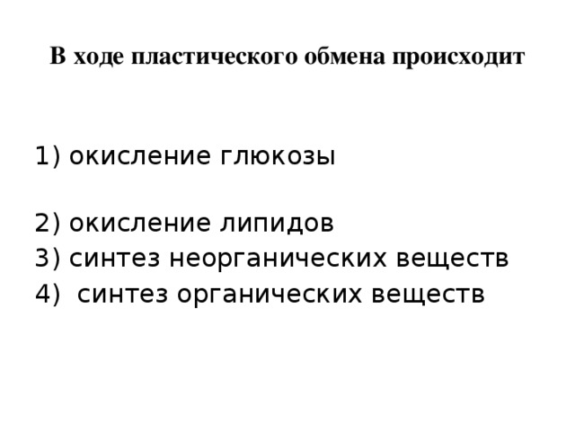 В ходе пластического обмена происходит 1) окисление глюкозы 2) окисление липидов 3) синтез неорганических веществ 4) синтез органических веществ 