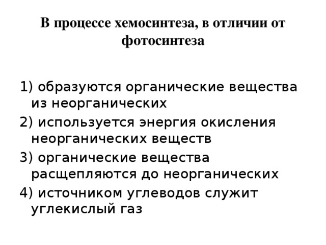 В процессе хемосинтеза, в отличии от фотосинтеза 1) образуются органические вещества из неорганических 2) используется энергия окисления неорганических веществ 3) органические вещества расщепляются до неорганических 4) источником углеводов служит углекислый газ 