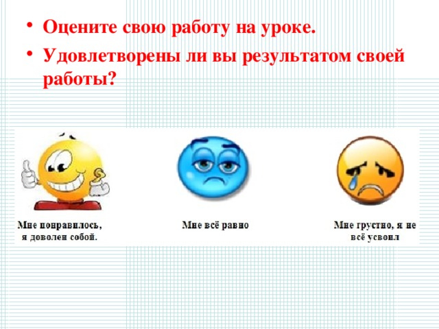 Оцените свою работу на урок е . Удовлетворены ли вы результатом своей работы? 