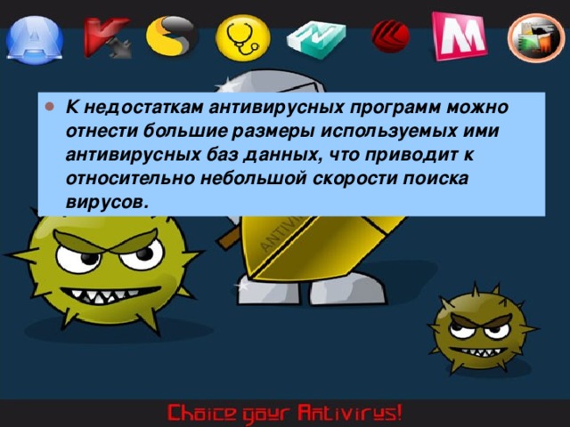 К недостаткам антивирусных программ можно отнести большие размеры используемых ими антивирусных баз данных, что приводит к относительно небольшой скорости поиска вирусов.  