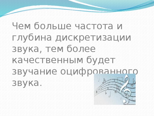 Чем больше частота и глубина дискретизации звука, тем более качественным будет звучание оцифрованного звука. 
