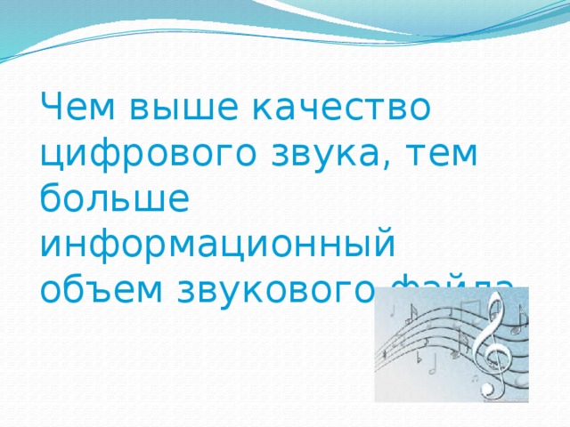 Чем выше качество цифрового звука, тем больше информационный объем звукового файла. 