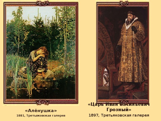 «Царь Иван Васильевич Грозный» 1897, Третьяковская галерея «Алёнушка» 1881, Третьяковская галерея 