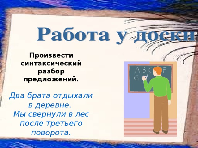 Произвести синтаксический разбор предложений.  Два брата отдыхали в деревне. Мы свернули в лес после третьего поворота.  
