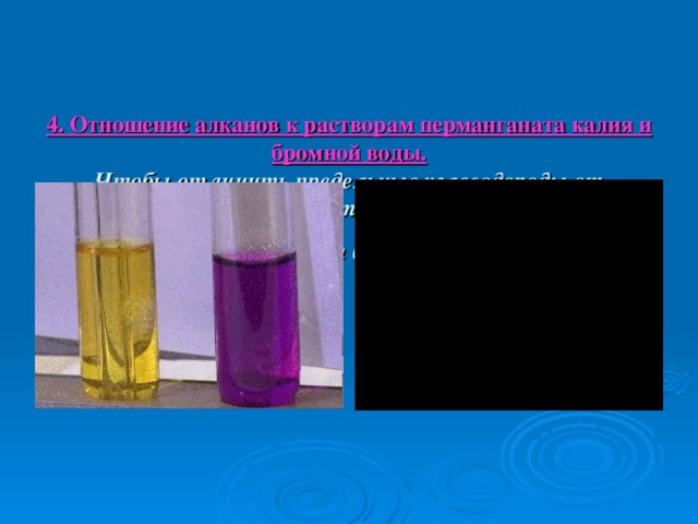    4. Отношение алканов к растворам перманганата калия и бромной воды.  Чтобы отличить предельные углеводороды от непредельных используют растворы перманганата калия и брома.  