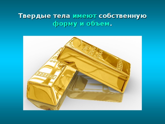 Твердые тела имеют собственную форму  и объем . 