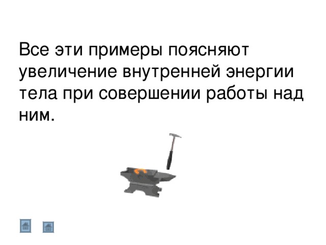 Все эти примеры поясняют увеличение внутренней энергии тела при совершении работы над ним. 