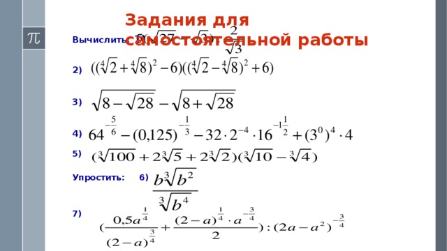 Задания для самостоятельной работы Вычислить: 1)   2)   3)   4)  5)  Упростить: 6)   7)     