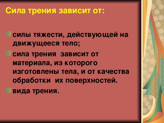 Сила трения зависит от:   силы тяжести, действующей на движущееся тело; сила трения зависит от материала, из которого изготовлены тела, и от качества обработки их поверхностей. вида трения. 