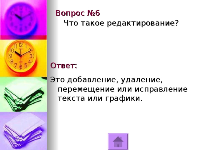 Вопрос №6 Что такое редактирование? Ответ: Это добавление, удаление, перемещение или исправление текста или графики. 