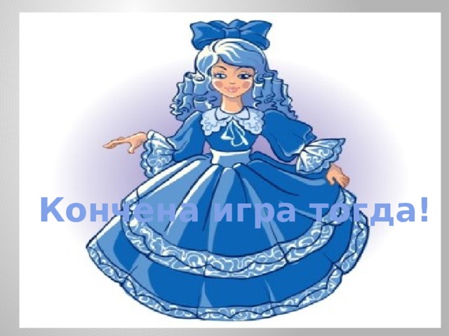 Кончена игра тогда! 