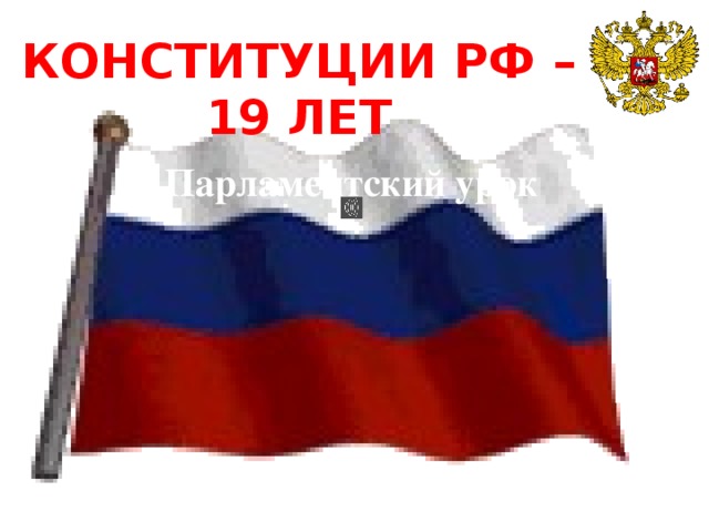 Конституции РФ – 19 лет Парламентский урок 