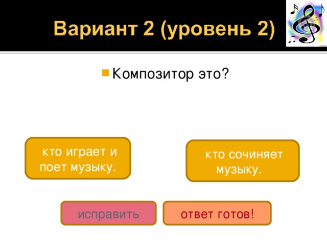 Композитор это?  кто играет и поет музыку.  кто сочиняет музыку. исправить ответ готов! 