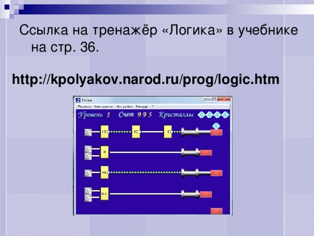 Ссылка на тренажёр «Логика» в учебнике на стр. 36. http://kpolyakov.narod.ru/prog/logic.htm 