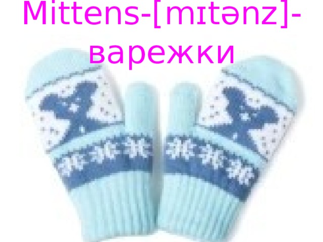 Mittens-[mɪtənz]-варежки 