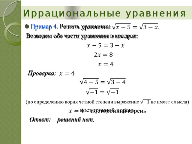 Иррациональные уравнения   Пример 4 . Решить уравнение:.  Возведем обе части уравнения в квадрат:  Проверка:   – посторонний корень  Ответ: решений нет 