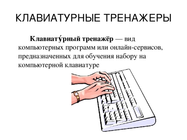 КЛАВИАТУРНЫЕ ТРЕНАЖЕРЫ   Клавиату́рный тренажёр  — вид компьютерных программ или онлайн-сервисов, предназначенных для обучения набору на компьютерной клавиатуре 