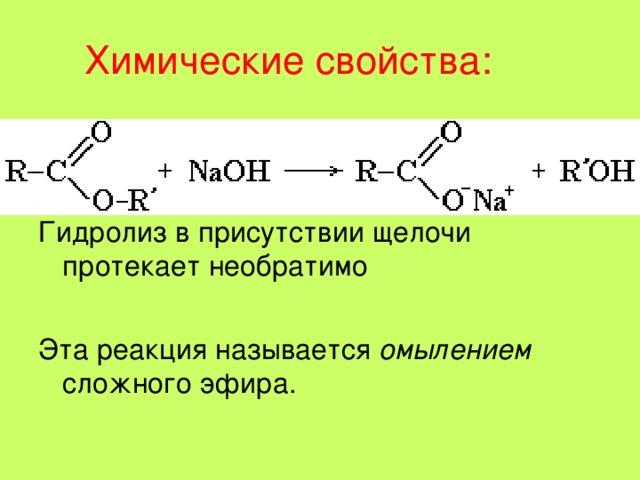 Химические свойства: Гидролиз в присутствии щелочи протекает необратимо Эта реакция называется омылением сложного эфира. 