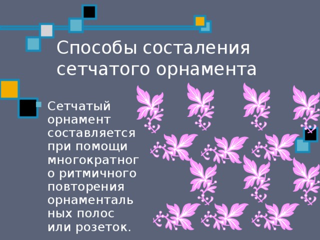 Способы состаления сетчатого орнамента Сетчатый орнамент составляется при помощи многократного ритмичного повторения орнаментальных полос или розеток. 