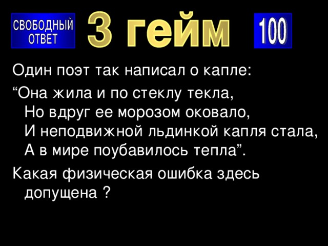 Один поэт так написал о капле: “ Она жила и по стеклу текла,  Но вдруг ее морозом оковало,  И неподвижной льдинкой капля стала,  А в мире поубавилось тепла”. Какая физическая ошибка здесь допущена ? 