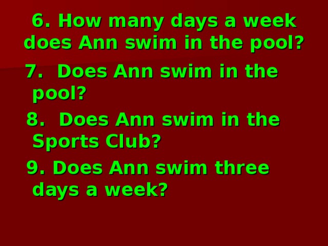 6. How many days a week does Ann swim in the pool?  7. Does Ann swim in the pool?  8. Does Ann swim in the Sports Club?  9. Does Ann swim three days a week? 