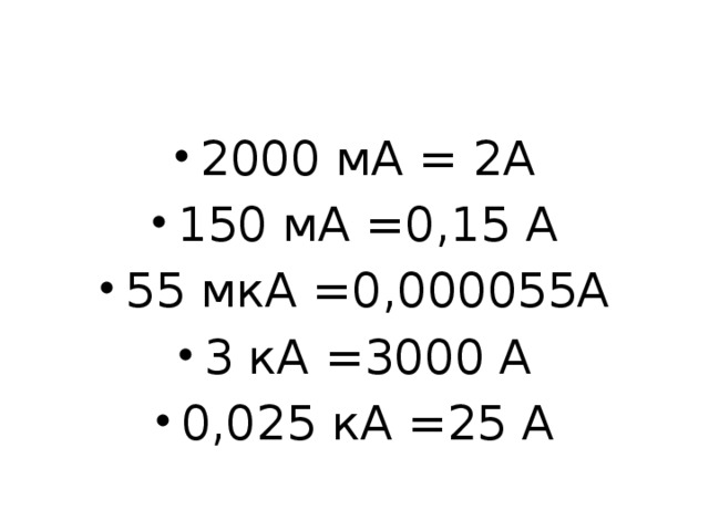2000 мА = 2А 150 мА =0,15 А 55 мкА =0,000055А 3 кА =3000 А 0,025 кА =25 А 