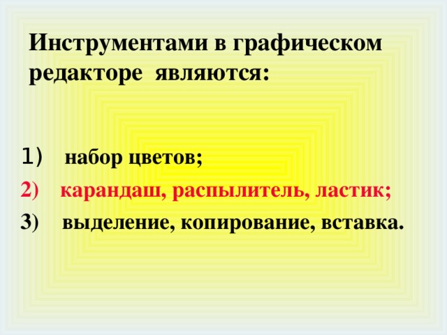 Инструментами в графическом редакторе являются:   1)    набор цветов; 2)     карандаш, распылитель, ластик; 3)     выделение, копирование, вставка. 