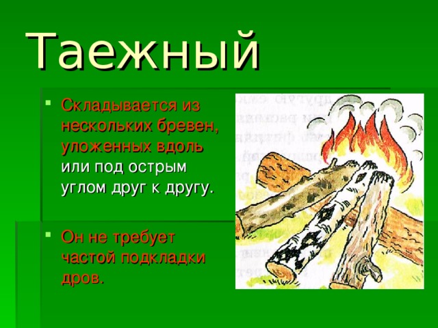Таежный Складывается из нескольких бревен, уложенных вдоль или под острым углом друг к другу.  Он не требует частой подкладки дров. 