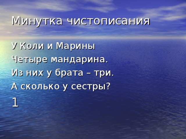 У Коли и Марины Четыре мандарина. Из них у брата – три. А сколько у сестры? 1 