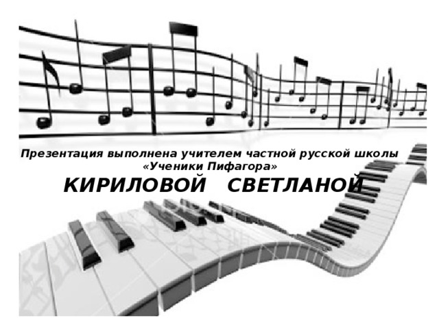 Презентация выполнена учителем частной русской школы «Ученики Пифагора»  КИРИЛОВОЙ СВЕТЛАНОЙ 