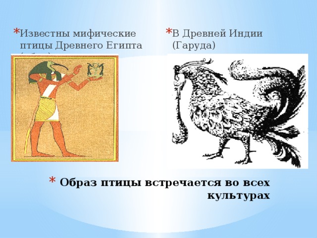 В Древней Индии (Гаруда) Известны мифические птицы Древнего Египта (ибис) Образ птицы встречается во всех культурах 