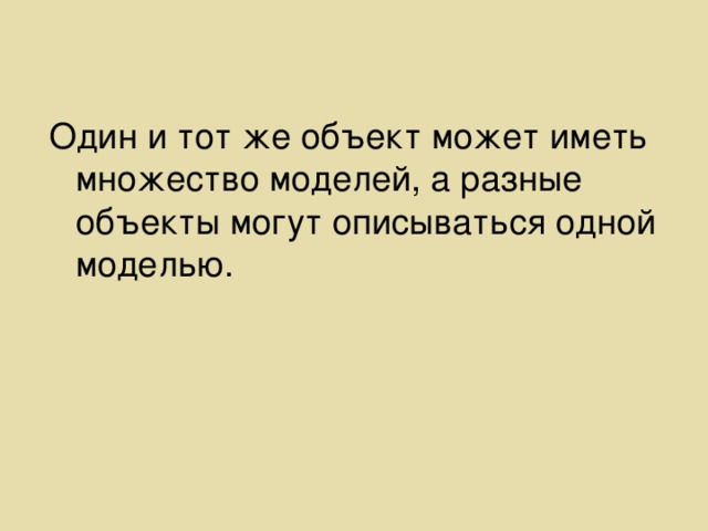 Один и тот же объект может иметь множество моделей, а разные объекты могут описываться одной моделью. 