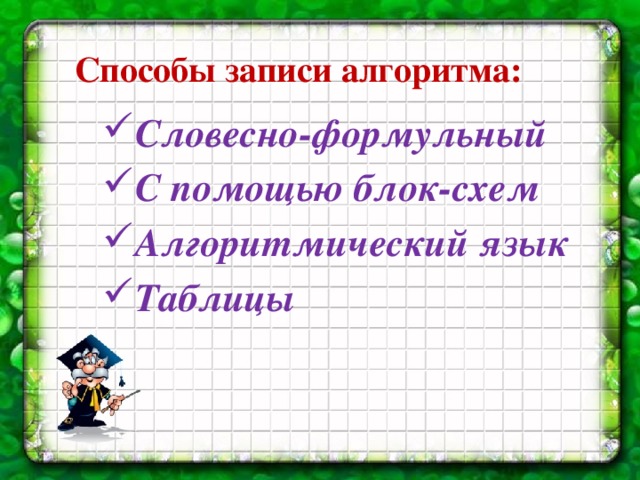Способы записи алгоритма: Словесно-формульный С помощью блок-схем Алгоритмический язык Таблицы Словесно-формульный С помощью блок-схем Алгоритмический язык Таблицы Словесно-формульный С помощью блок-схем Алгоритмический язык Таблицы   